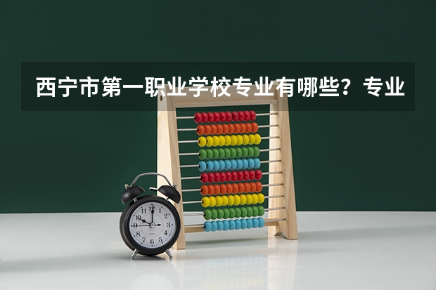 西宁市第一职业学校专业有哪些？专业介绍