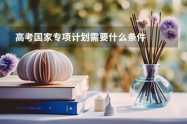 高考国家专项计划需要什么条件