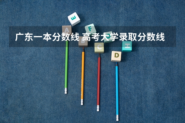 广东一本分数线 高考大学录取分数线排名？