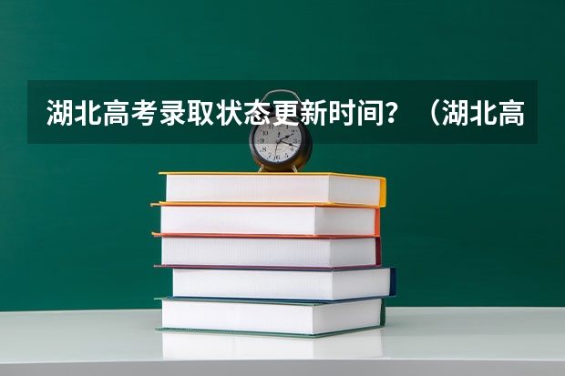 湖北高考录取状态更新时间？（湖北高考录取批次时间）