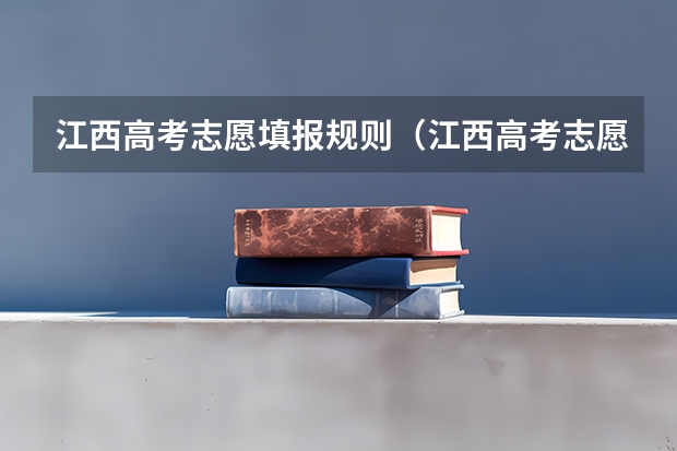 江西高考志愿填报规则（江西高考志愿填报）