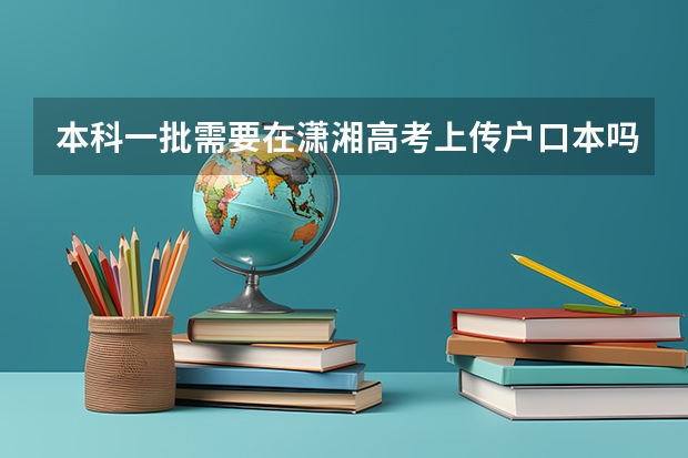 本科一批需要在潇湘高考上传户口本吗