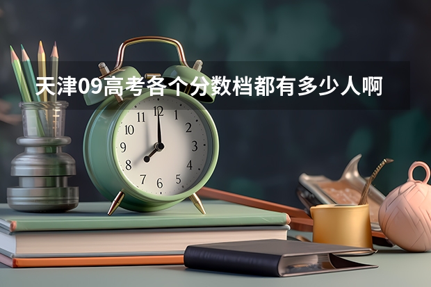 天津09高考各个分数档都有多少人啊？