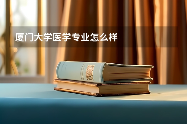 厦门大学医学专业怎么样