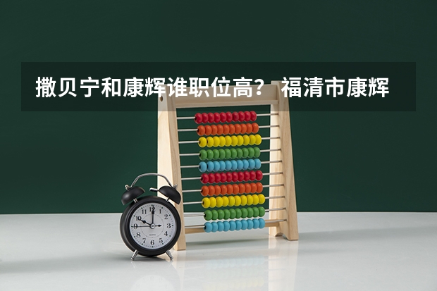 撒贝宁和康辉谁职位高？ 福清市康辉中学荣誉和展望