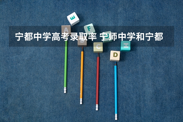宁都中学高考录取率 宁师中学和宁都中学有何区别