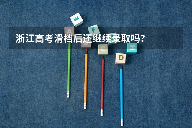 浙江高考滑档后还继续录取吗？