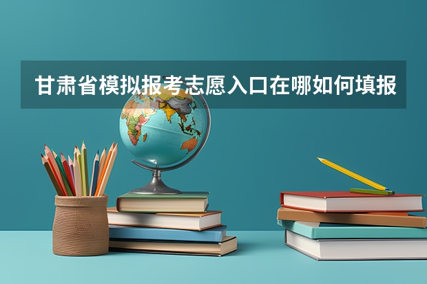 甘肃省模拟报考志愿入口在哪如何填报
