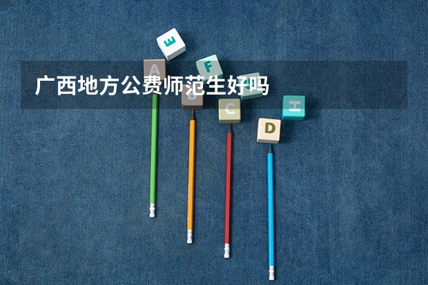 广西地方公费师范生好吗