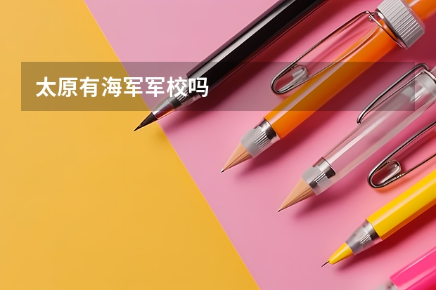 太原有海军军校吗