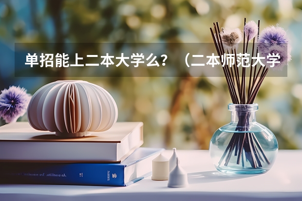 单招能上二本大学么?(二本师范大学排名名单)