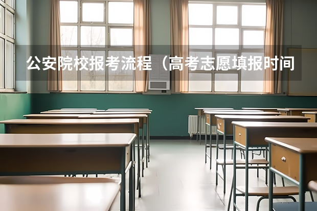 公安院校报考流程（高考志愿填报时间和截止时间2023）