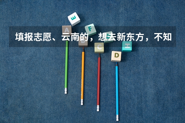 填报志愿、云南的,想去新东方,不知道该选什么专业