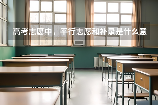 高考志愿中，平行志愿和补录是什么意思