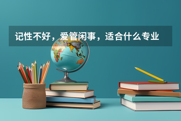 记性不好，爱管闲事，适合什么专业