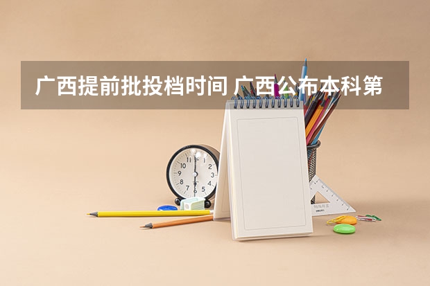 广西提前批投档时间 广西公布本科第一批投档线