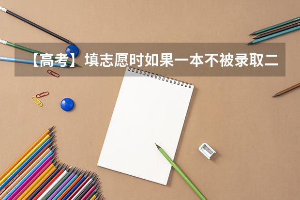 【高考】填志愿时如果一本不被录取二本还能填报吗