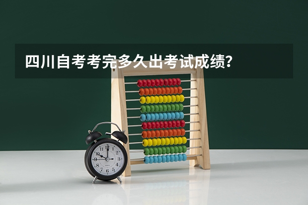 四川自考考完多久出考试成绩？