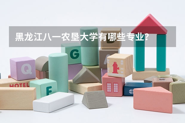 黑龙江八一农垦大学有哪些专业?