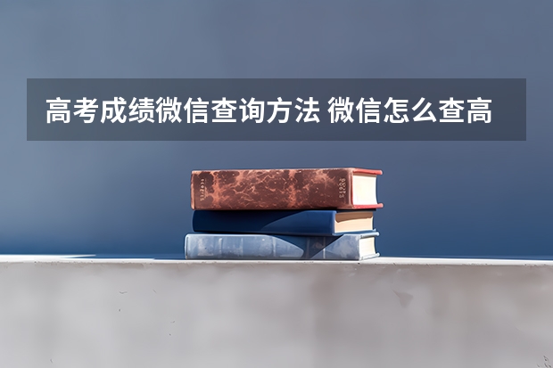 高考成绩微信查询方法 微信怎么查高考成绩