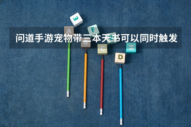 问道手游宠物带三本天书可以同时触发吗