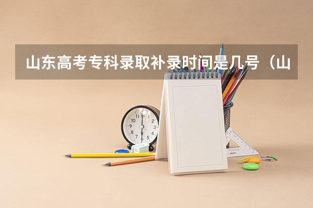 山东高考专科录取补录时间是几号（山东高考专科批次录取时间）