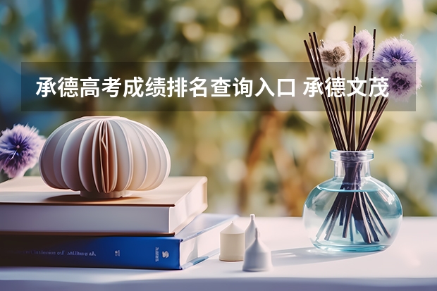 承德高考成绩排名查询入口 承德文茂高级中学高考成绩