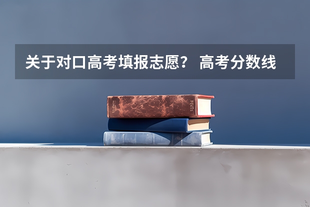 关于对口高考填报志愿？ 高考分数线2023年公布时间河南省