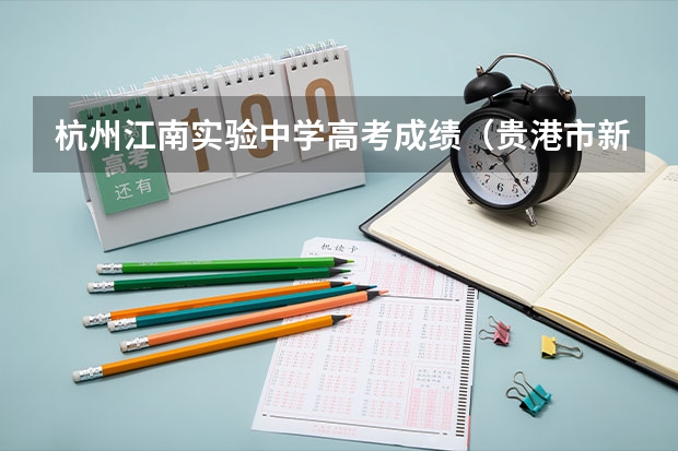 杭州江南实验中学高考成绩（贵港市新江南实验中学高考成绩）
