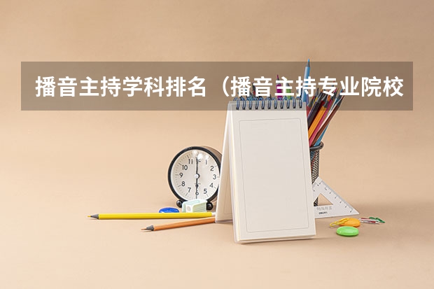 播音主持学科排名（播音主持专业院校排名）