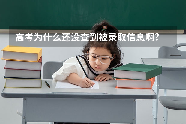 高考为什么还没查到被录取信息啊?