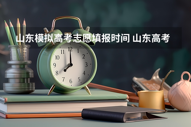 山东模拟高考志愿填报时间 山东高考模拟志愿填报时间
