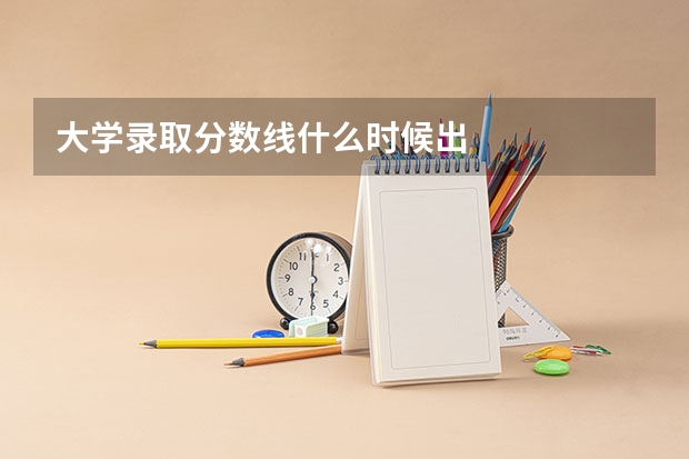 大学录取分数线什么时候出