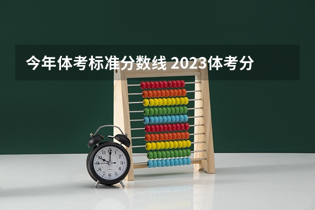 今年体考标准分数线 2023体考分数线划定
