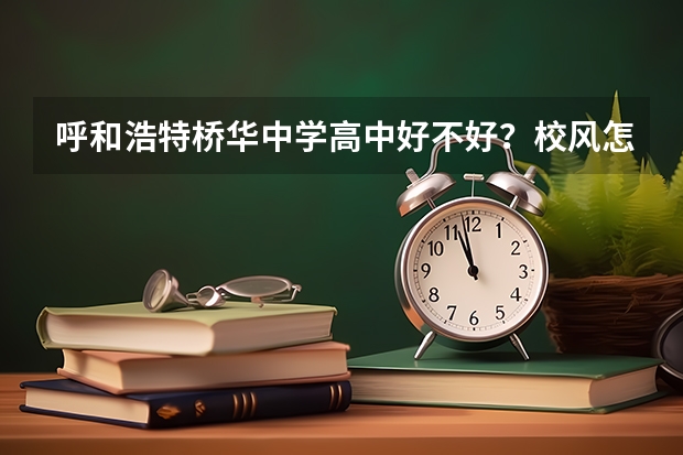 呼和浩特桥华中学高中好不好？校风怎么样