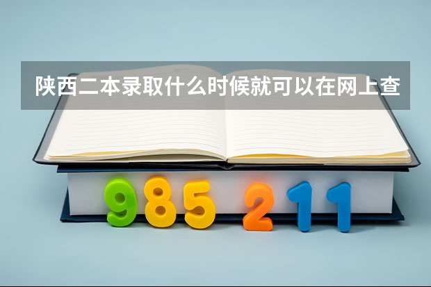 陕西二本录取什么时候就可以在网上查到被录或者没录