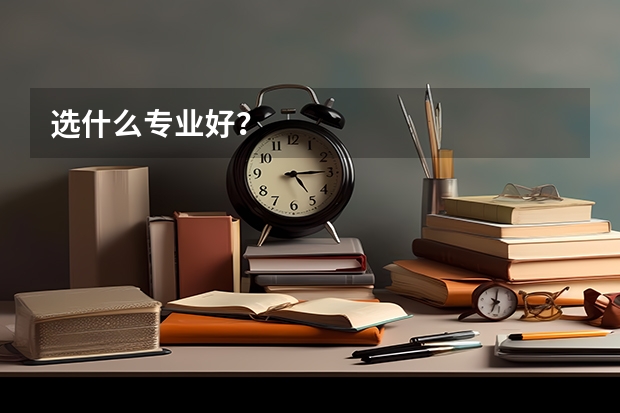 选什么专业好？