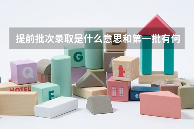 提前批次录取是什么意思和第一批有何区别