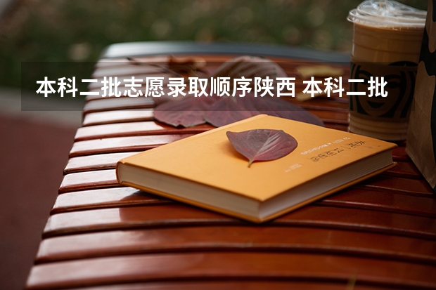 本科二批志愿录取顺序陕西 本科二批都是实行平行志愿还是顺序志愿？