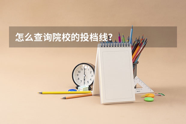 怎么查询院校的投档线？