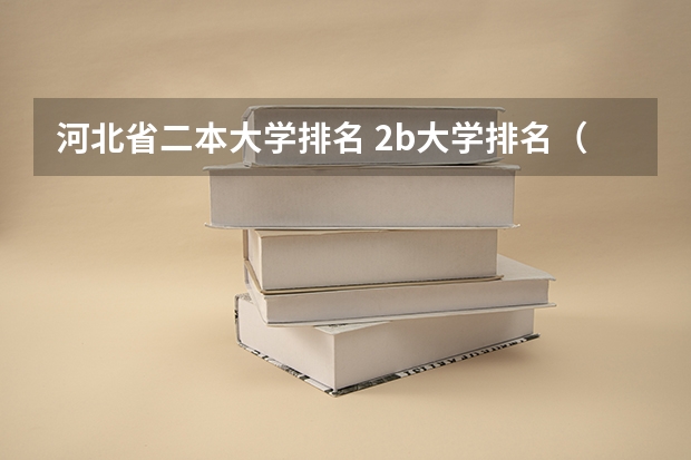 河北省二本大学排名 2b大学排名（2a类大学排名）