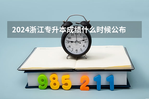 2024浙江专升本成绩什么时候公布？