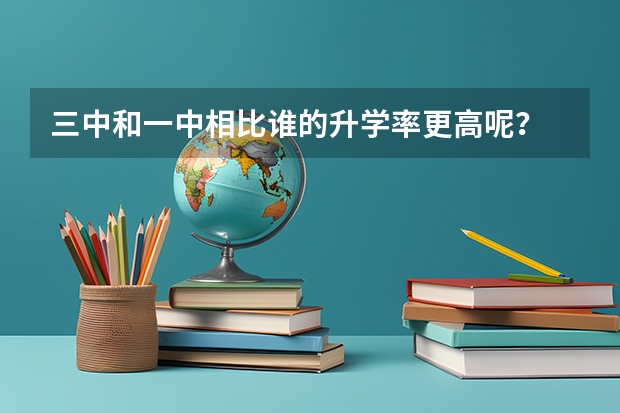 三中和一中相比谁的升学率更高呢？