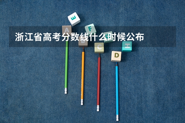 浙江省高考分数线什么时候公布