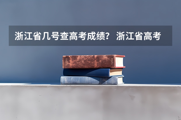 浙江省几号查高考成绩？ 浙江省高考分数查询时间