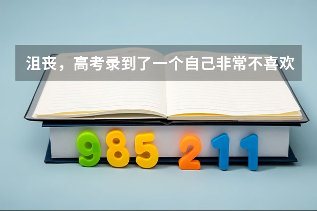 沮丧，高考录到了一个自己非常不喜欢的专业，大学还建议去读吗？