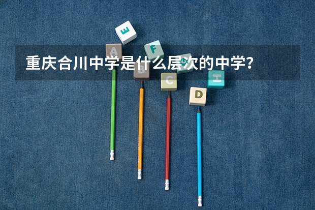 重庆合川中学是什么层次的中学？