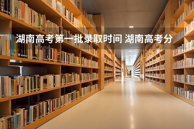 湖南高考第一批录取时间 湖南高考分数线公布日期