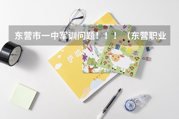 东营市一中军训问题！！！（东营职业学院军训几天）