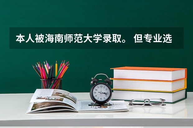 本人被海南师范大学录取。 但专业选得不理想。请问贵校新生入学有改专业的机会吗？